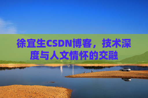 徐宜生CSDN博客，技术深度与人文情怀的交融